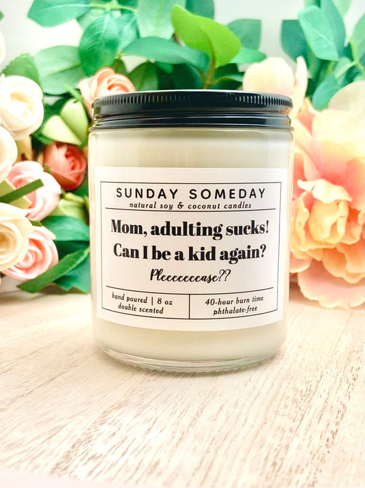 Mom, Adulting Sucks! Can I Be a Kid Again? Pleeeeease? | Mother's Day Gift | Candle | 25+ Scents | Vegan | Non-Toxic | SUNDAY SOMEDAY | 8 oz
