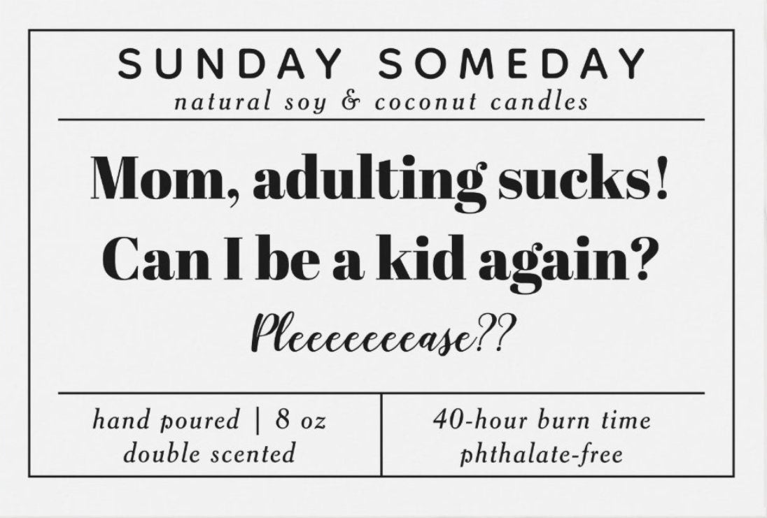 Mom, Adulting Sucks! Can I Be a Kid Again? Pleeeeease? | Mother's Day Gift | Candle | 25+ Scents | Vegan | Non-Toxic | SUNDAY SOMEDAY | 8 oz
