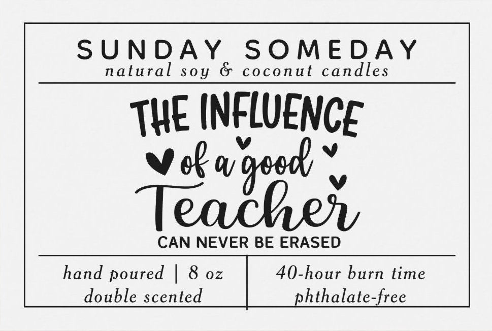 The Influence of a Good Teacher Can Never Be Erased | Teacher Gifts | Candles | 25+ Scents | Vegan | Non-Toxic | SUNDAY SOMEDAY | 8 oz
