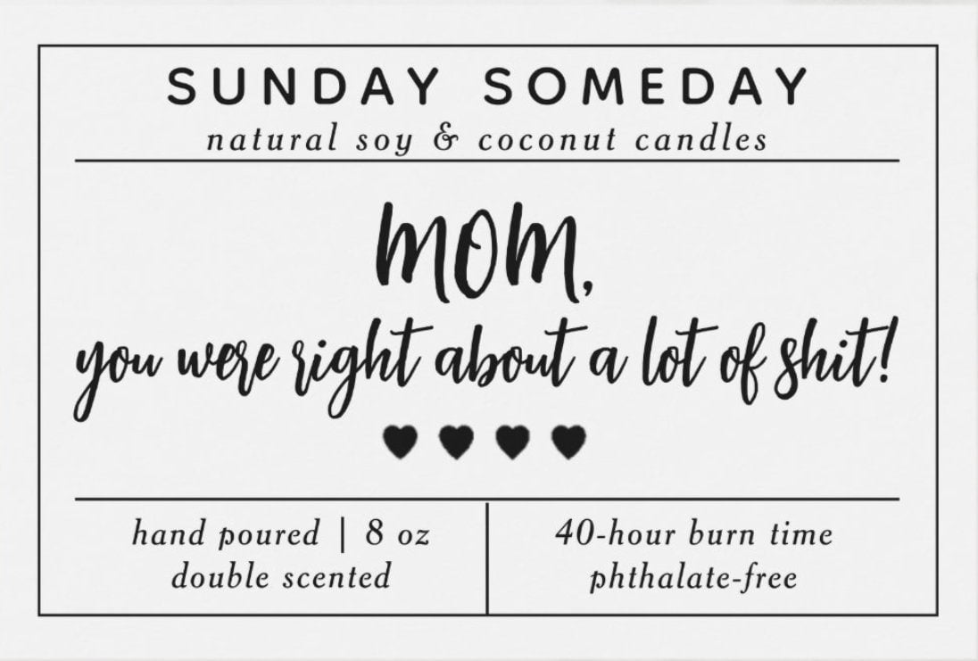Mom, You Were Right About a Lot of Shit! | Mother’s Day Gift | Mom | Candle | 25+ scents | Vegan | Non-Toxic | SUNDAY SOMEDAY | 8 oz