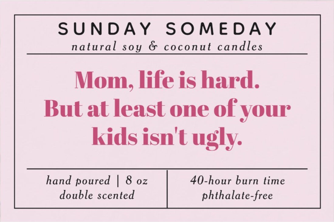 Mom, Life is Hard. But at Least One of Your Kids Isn’t Ugly | Mother's Day Candle | Siblings | 25+ Scents | Vegan | SUNDAY SOMEDAY | 8 oz