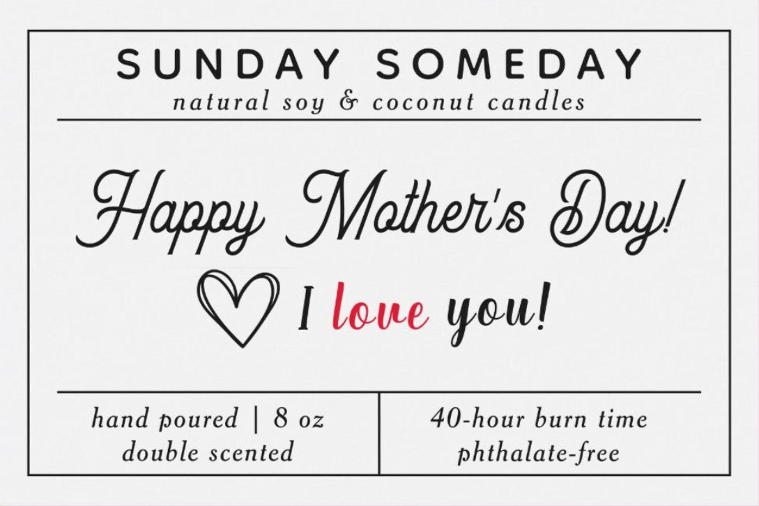 Happy Mother’s Day! I love you! | Mother's Day Gift | Only Child | Candle |  25+ Scents | SUNDAY SOMEDAY | Vegan | Non-Toxic | 8 oz