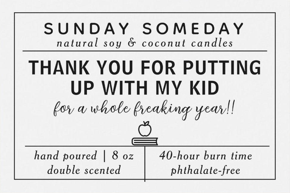 Thank You for Putting Up With My Kid for a Whole Freaking Year!! | Teacher Gifts | Candles | 25+ Scents | Vegan | SUNDAY SOMEDAY | 8 oz
