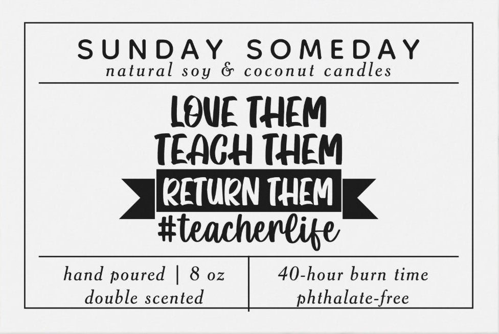 Love Them, Teach Them, Return Them. #teacherlife | Teacher Gifts | School | Candle | 25+ Scents | Vegan | Non-Toxic | SUNDAY SOMEDAY | 8 oz