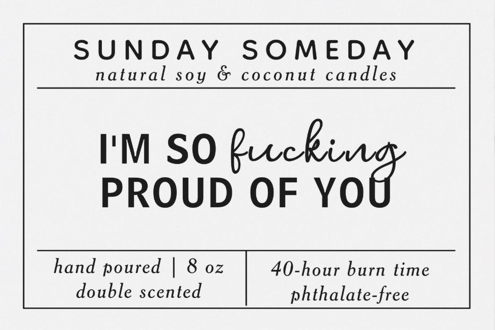 I’m So Fucking Proud of You | Achievement | Celebration | Candle | Gifts | 25+ Scents | Vegan | Non-Toxic | SUNDAY SOMEDAY | 8 oz