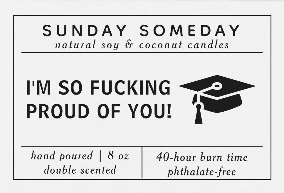 I’m So Fucking Proud of You | Graduation Gifts | High School | College | Candle | 25+ Scents | Vegan | Non-Toxic | SUNDAY SOMEDAY | 8 oz