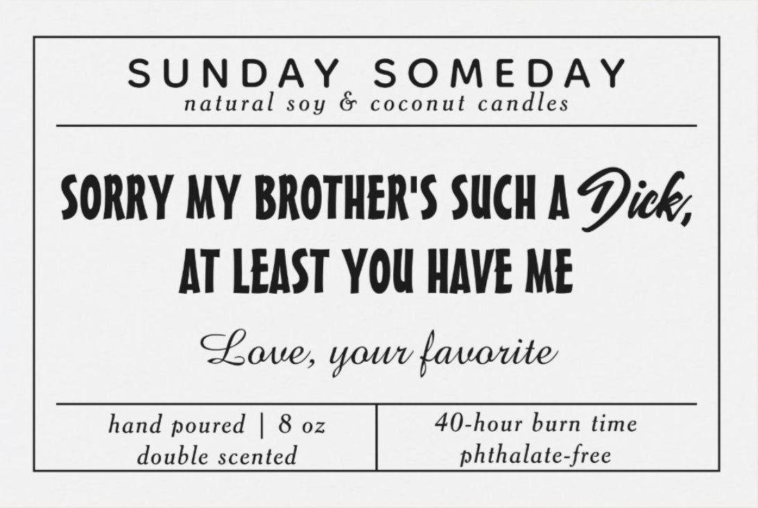 Sorry my brother's such a dick , at least you have me. Love, your favorite | Father's Day | Dad Gifts | Funny | Candle | 15+ Scents | 8 oz