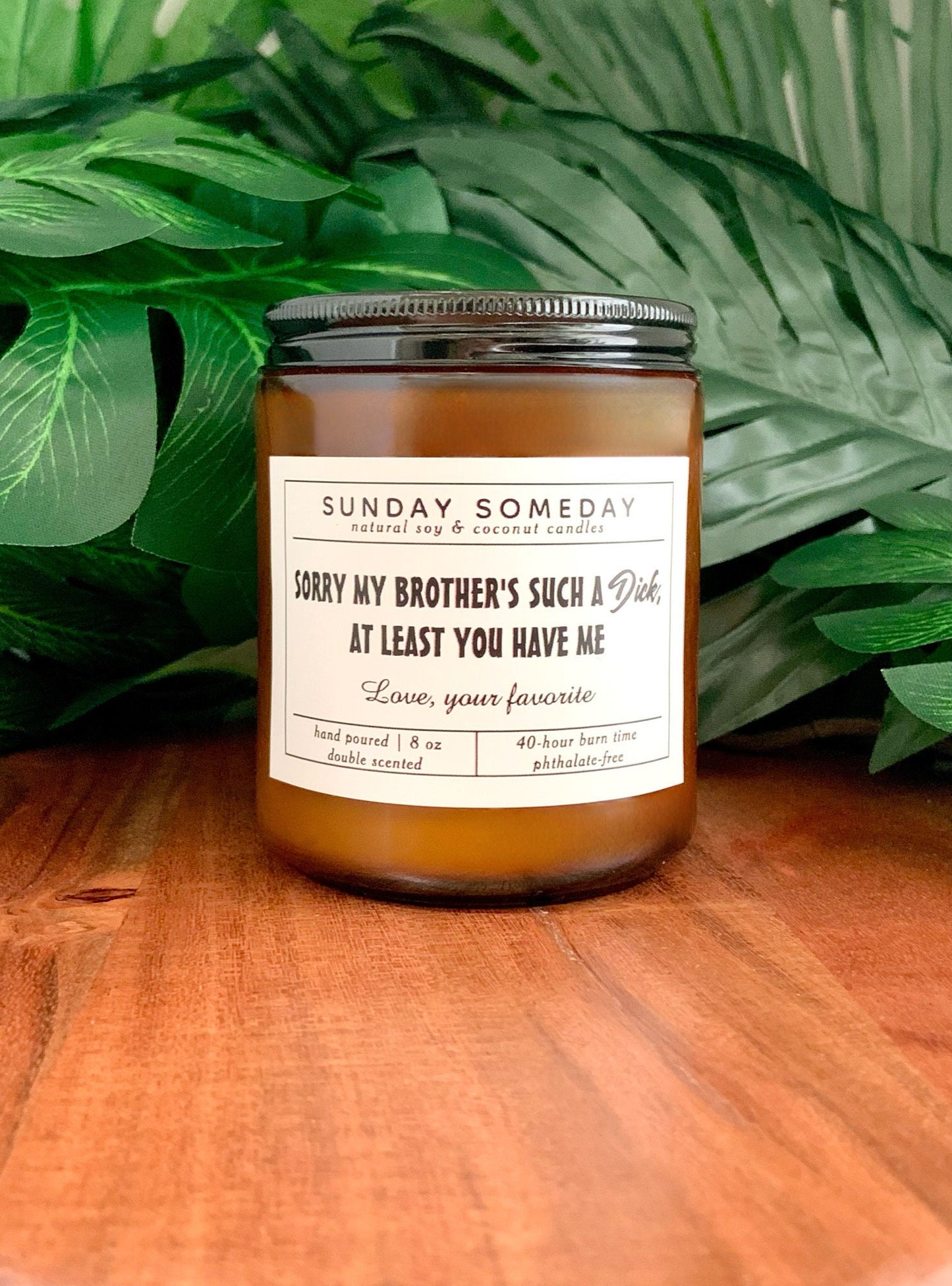 Sorry my brother's such a dick , at least you have me. Love, your favorite | Father's Day | Dad Gifts | Funny | Candle | 15+ Scents | 8 oz