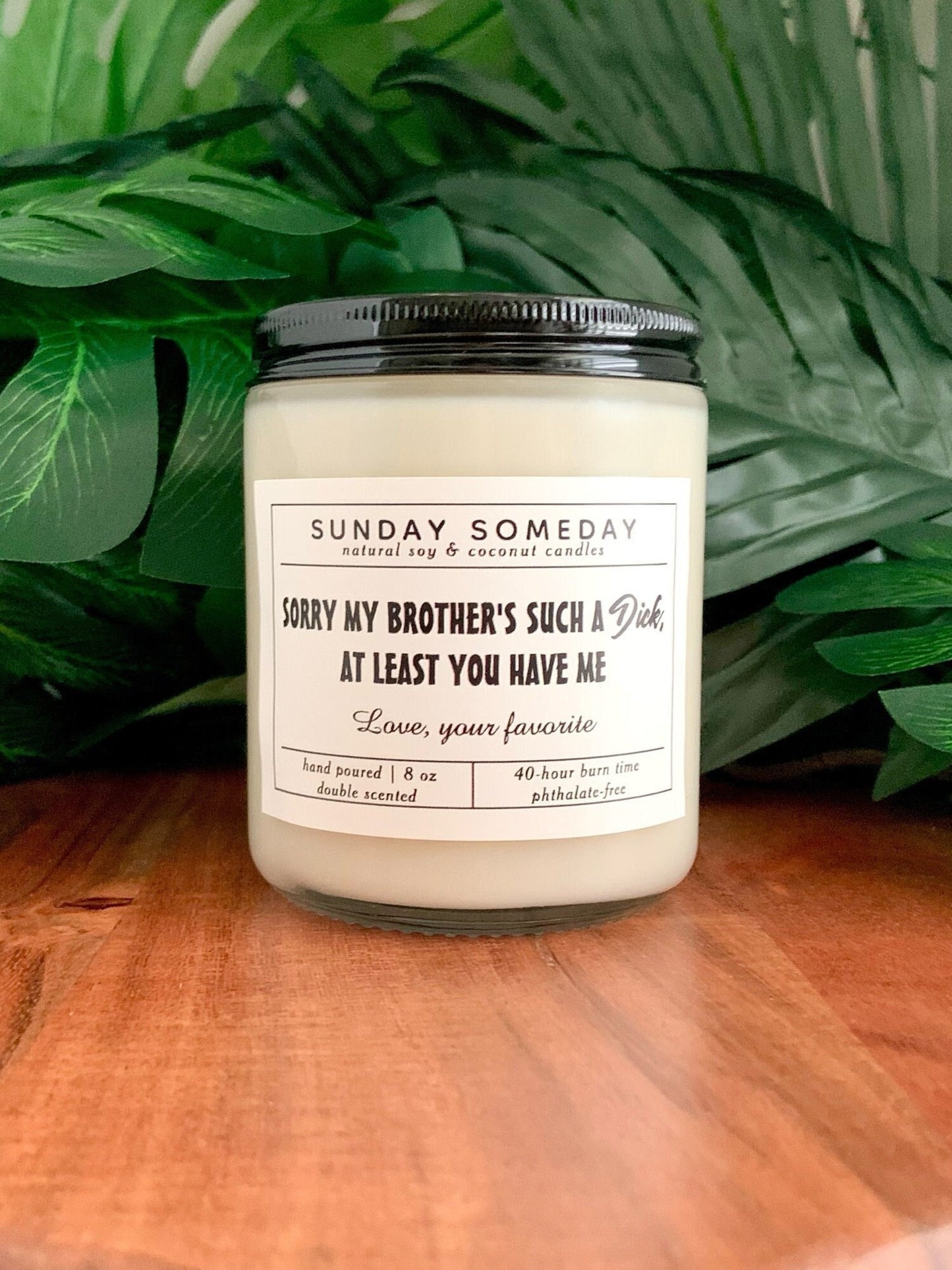Sorry my brother's such a dick , at least you have me. Love, your favorite | Father's Day | Dad Gifts | Funny | Candle | 15+ Scents | 8 oz