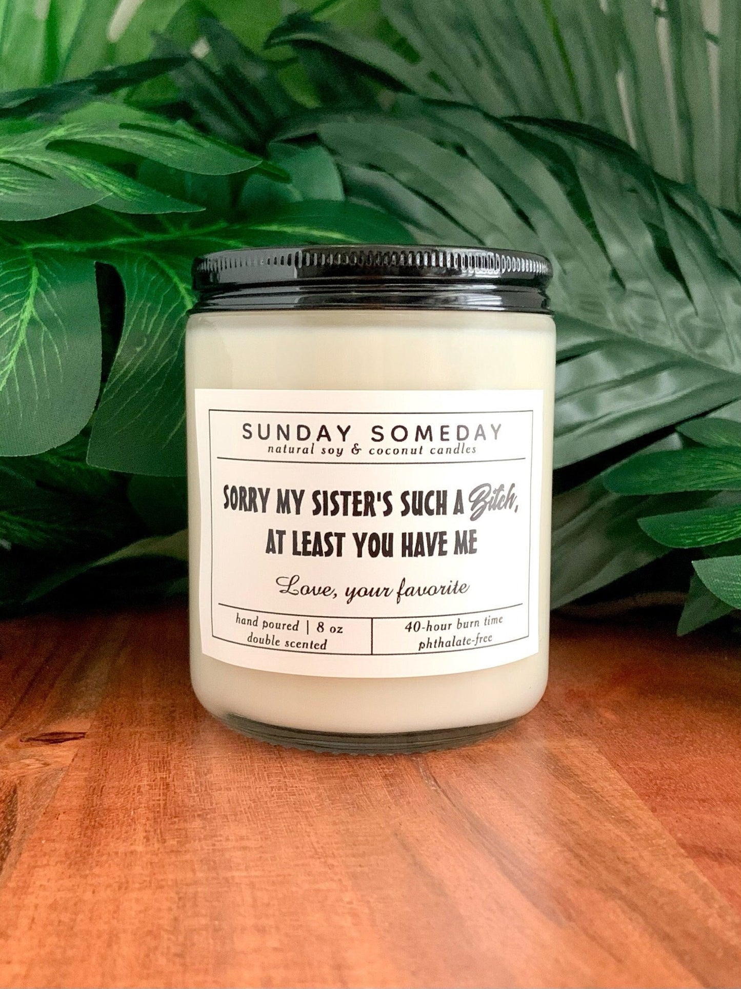 Sorry my sister's such a bitch , at least you have me. Love, your favorite | Father's Day | Dad Gifts | Funny | Candle | 15+ Scents | 8 oz
