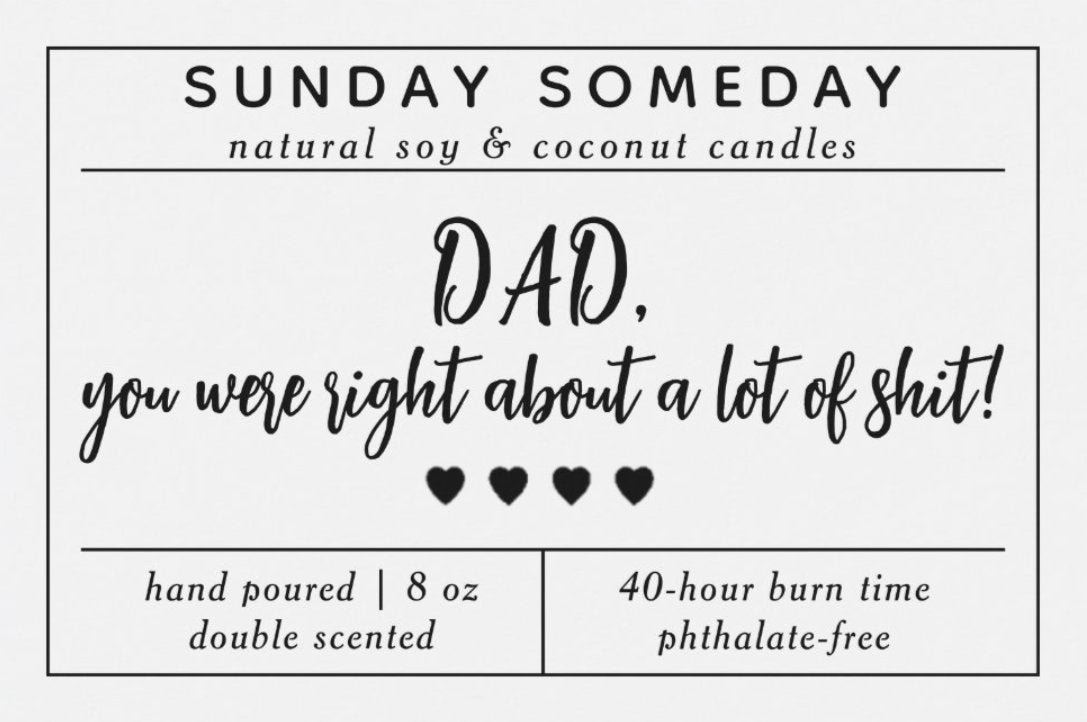 Dad, you were right about a lot of shit! | Gifts for Dad | Father's Day | Candle | 15+ Scents | Vegan | Non-Toxic | SUNDAY SOMEDAY | 8 oz