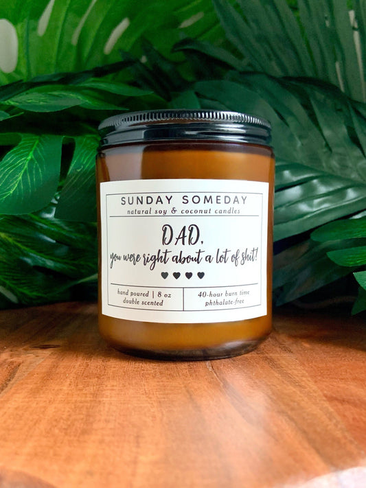 Dad, you were right about a lot of shit! | Gifts for Dad | Father's Day | Candle | 15+ Scents | Vegan | Non-Toxic | SUNDAY SOMEDAY | 8 oz