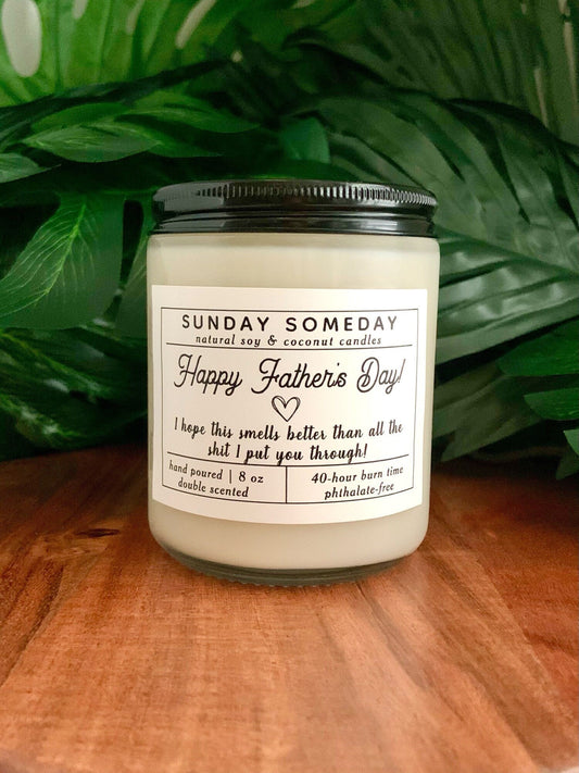 Happy Father's Day I hope this smells better than all the shit I put you through | Father's Day | Candle | 15 Scents | SUNDAY SOMEDAY | 8 oz