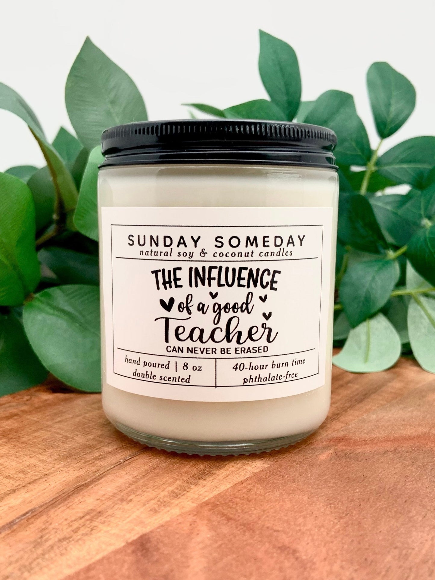 The Influence of a Good Teacher Can Never Be Erased | Teacher Gifts | Candles | 25+ Scents | Vegan | Non-Toxic | SUNDAY SOMEDAY | 8 oz