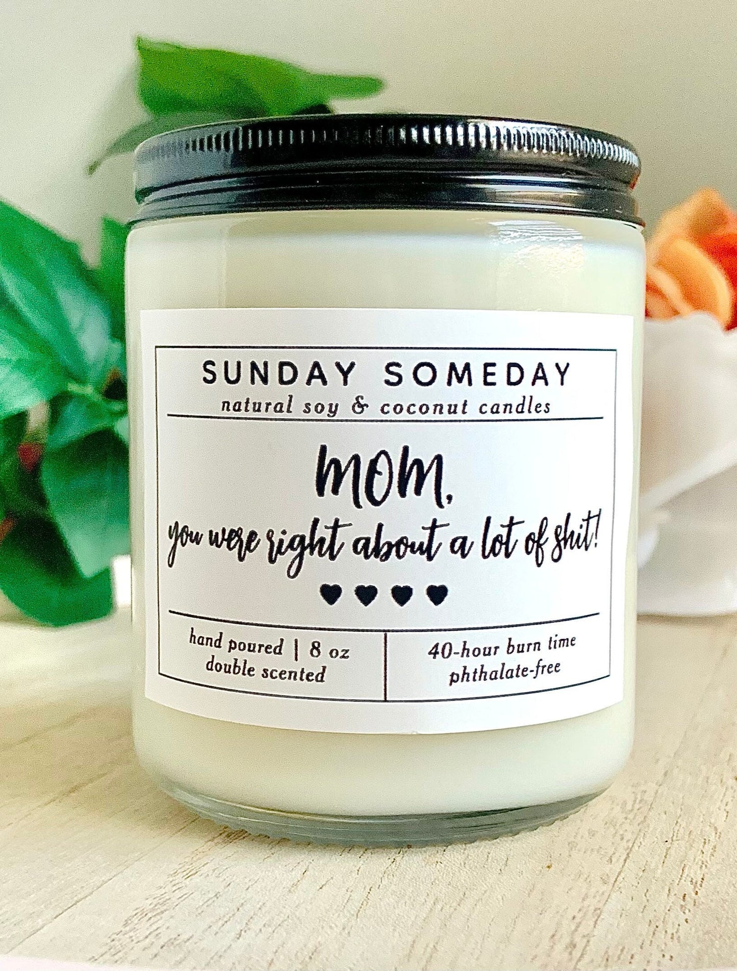 Mom, You Were Right About a Lot of Shit! | Mother’s Day Gift | Mom | Candle | 25+ scents | Vegan | Non-Toxic | SUNDAY SOMEDAY | 8 oz