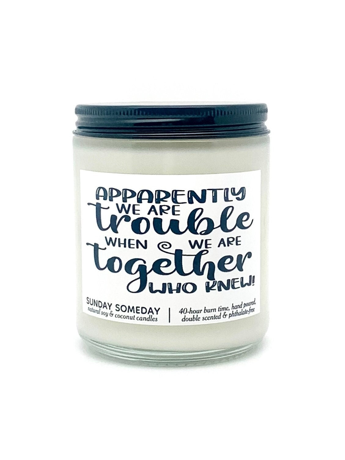 Apparently We Are Trouble When We Are Together candle | Friendship Galentine Gift | 50+ Scents | SUNDAY SOMEDAY | Coconut Soy Wax | 4 sizes