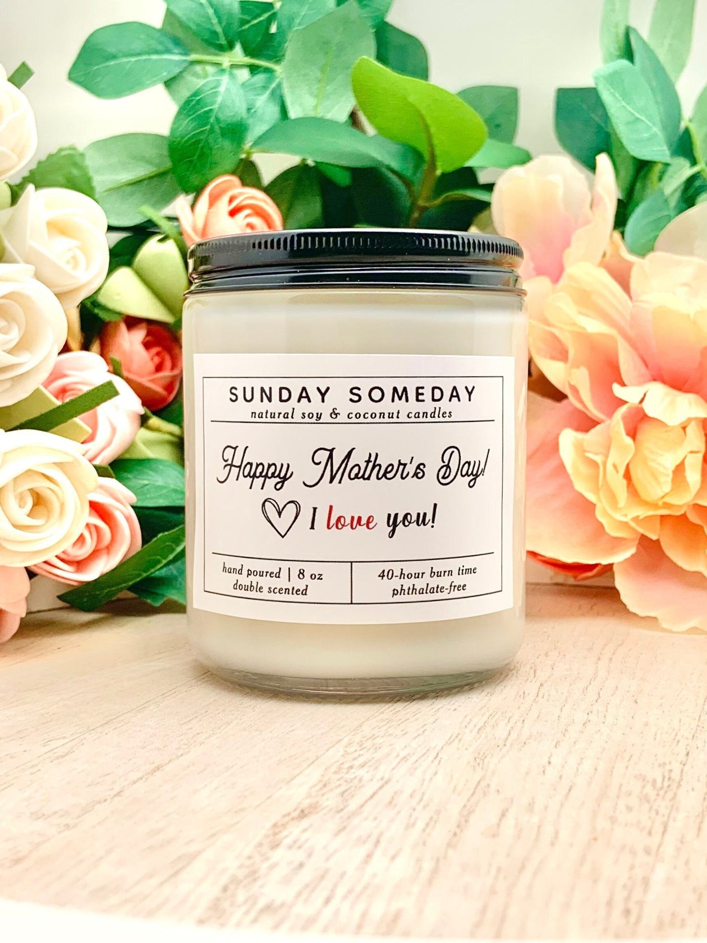 Happy Mother’s Day! I love you! | Mother's Day Gift | Only Child | Candle |  25+ Scents | SUNDAY SOMEDAY | Vegan | Non-Toxic | 8 oz