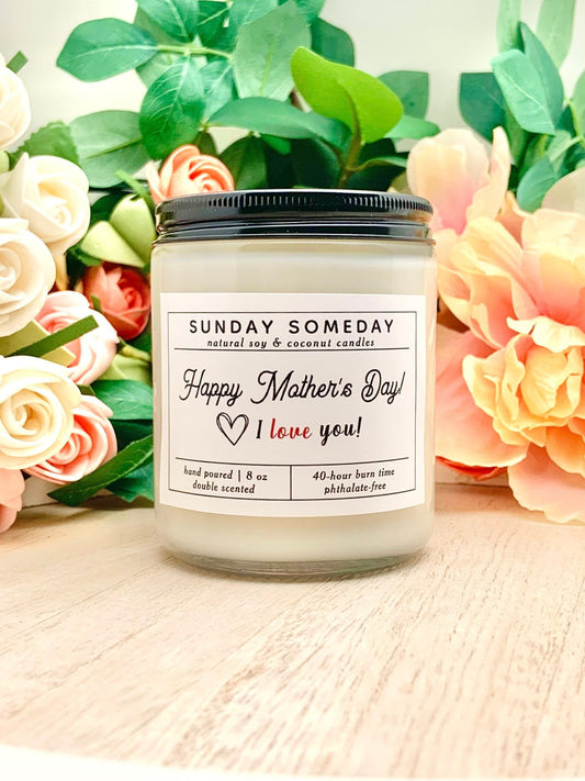 Happy Mother’s Day! I love you! | Mother's Day Gift | Only Child | Candle |  25+ Scents | SUNDAY SOMEDAY | Vegan | Non-Toxic | 8 oz