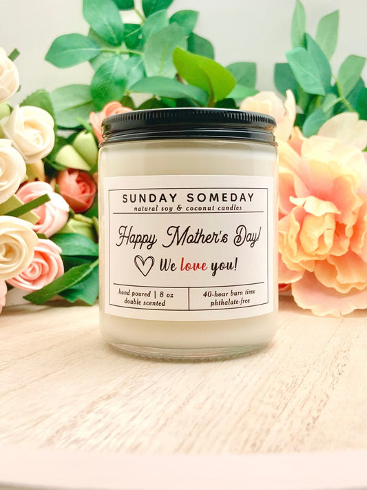 Happy Mother’s Day! We love you! | Mother's Day Gift | Candle | Mom | Siblings | 25+ Scents | SUNDAY SOMEDAY | Vegan | Non-Toxic | 8 oz