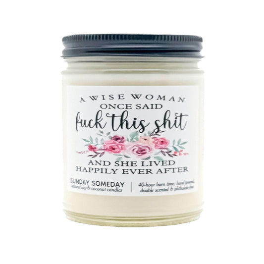A Wise Woman Once Said Fuck This Shit and She Lived Happily Ever After candle, Funny Gift, Retirement, 50+ Scents, Coconut Soy Wax, 4 sizes